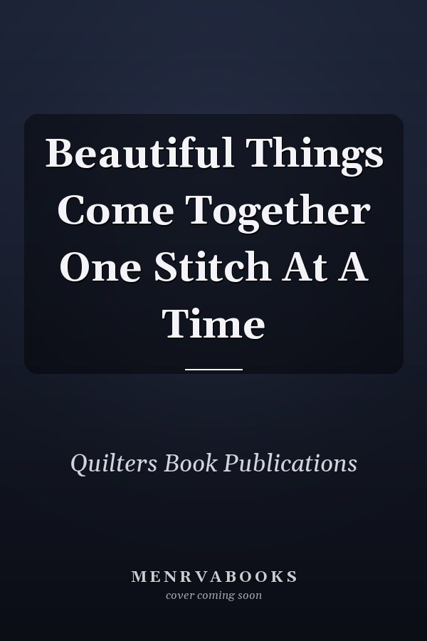 Beautiful Things Come Together One Stitch At A Time