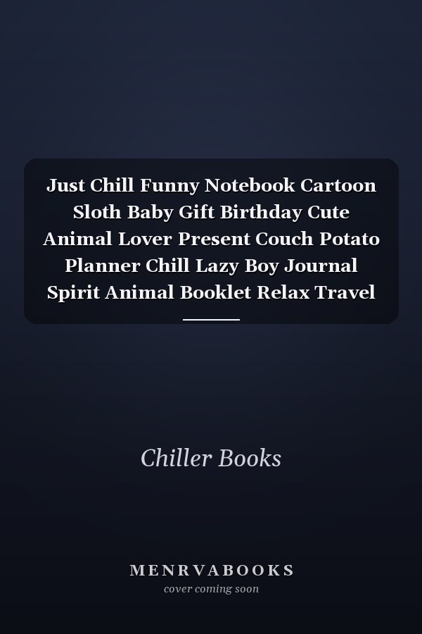 Just Chill Funny Notebook Cartoon Sloth Baby Gift Birthday Cute Animal Lover Present Couch Potato Planner Chill Lazy Boy Journal Spirit Animal Booklet Relax Travel Diary Memo Log Book I Size 6 X 9 I Ruled Paper I 120 Pages