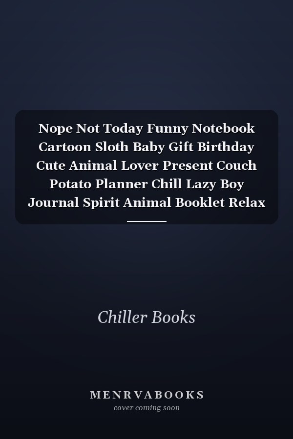 Nope Not Today Funny Notebook Cartoon Sloth Baby Gift Birthday Cute Animal Lover Present Couch Potato Planner Chill Lazy Boy Journal Spirit Animal Booklet Relax Travel Diary Memo Log Book I Size 6 X 9 I Ruled Paper I 120 Pages
