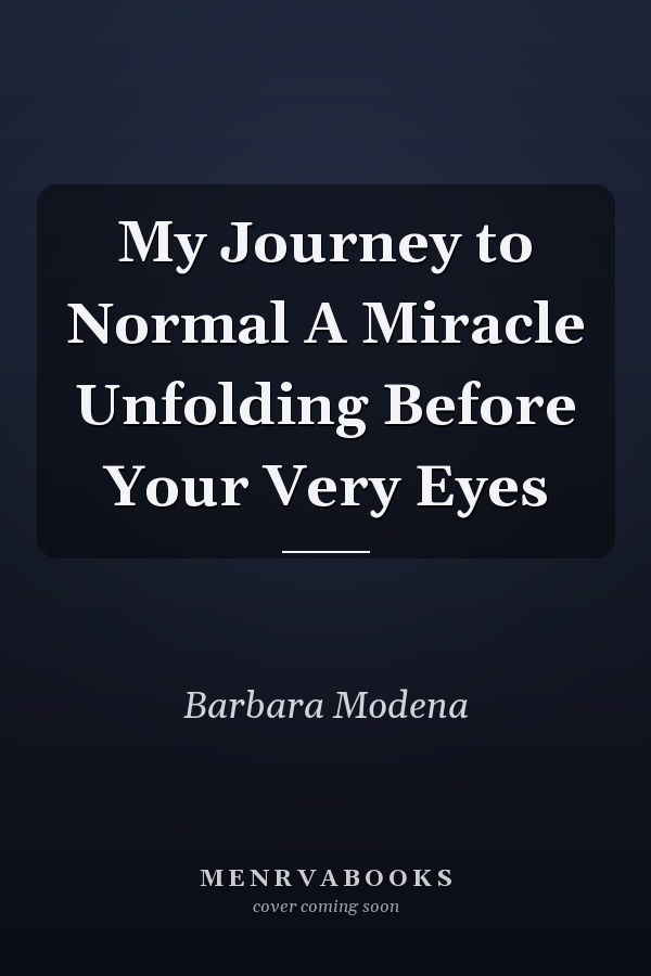 My Journey to Normal A Miracle Unfolding Before Your Very Eyes