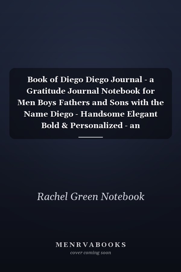 Book of Diego Diego Journal - a Gratitude Journal Notebook for Men Boys Fathers and Sons with the Name Diego - Handsome Elegant Bold & Personalized - an Appreciation Gift - 120 Cream Lined Writing Pages - 6 X9 Diary Or Notepad
