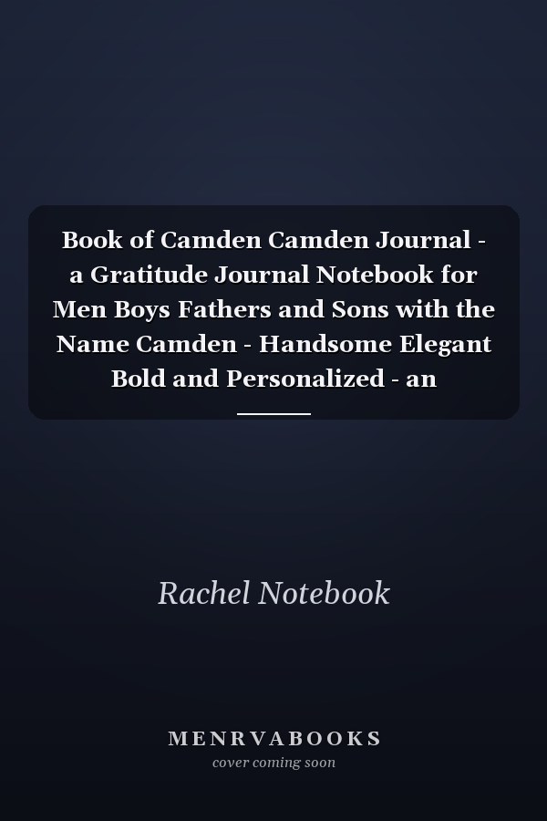 Book of Camden Camden Journal - a Gratitude Journal Notebook for Men Boys Fathers and Sons with the Name Camden - Handsome Elegant Bold and Personalized - an Appreciation Gift - 120 Cream Lined Writing Pages - 6 X9 Diary Or Notepad