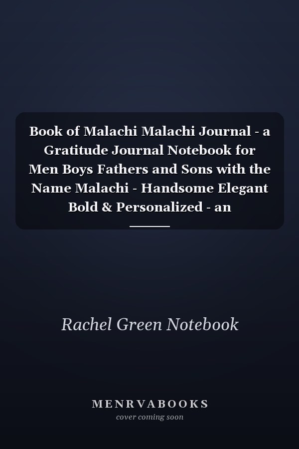 Book of Malachi Malachi Journal - a Gratitude Journal Notebook for Men Boys Fathers and Sons with the Name Malachi - Handsome Elegant Bold & Personalized - an Appreciation Gift - 120 Cream Lined Writing Pages - 6 X9 Diary Or Notepad