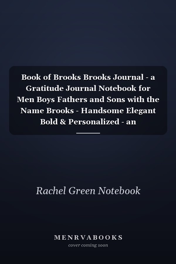Book of Brooks Brooks Journal - a Gratitude Journal Notebook for Men Boys Fathers and Sons with the Name Brooks - Handsome Elegant Bold & Personalized - an Appreciation Gift - 120 Cream Lined Writing Pages - 6 X9 Diary Or Notepad