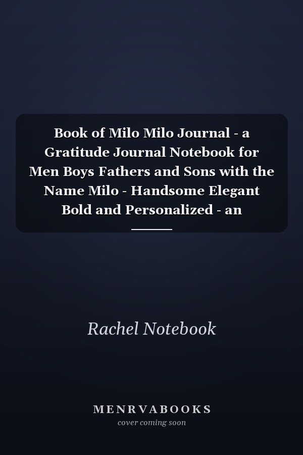 Book of Milo Milo Journal - a Gratitude Journal Notebook for Men Boys Fathers and Sons with the Name Milo - Handsome Elegant Bold and Personalized - an Appreciation Gift - 120 Cream Lined Writing Pages - 6 X9 Diary Or Notepad