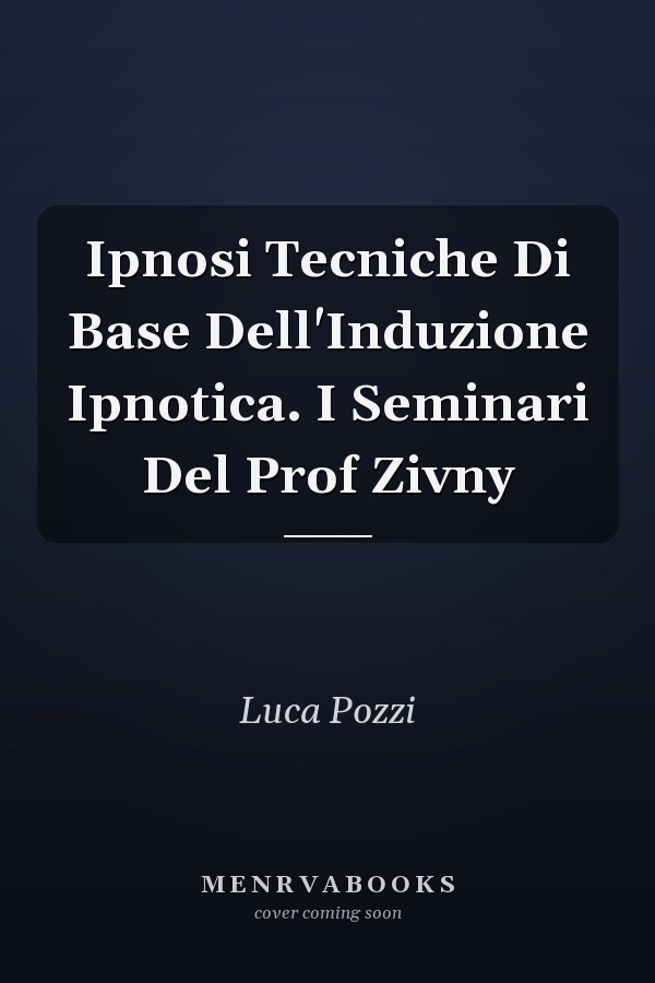 Ipnosi Tecniche Di Base Dell'Induzione Ipnotica. I Seminari Del Prof Zivny