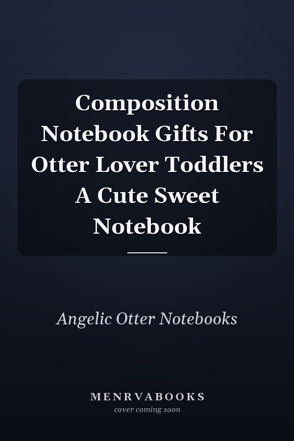 Composition Notebook Gifts For Otter Lover Toddlers A Cute Sweet Notebook