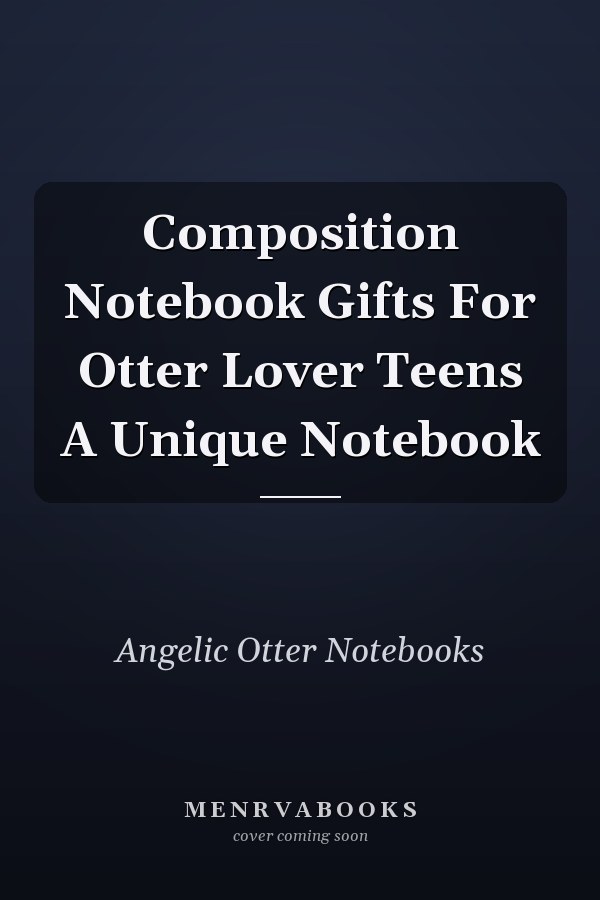 Composition Notebook Gifts For Otter Lover Teens A Unique Notebook
