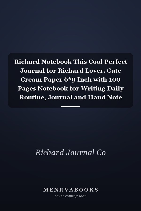 Richard Notebook This Cool Perfect Journal for Richard Lover. Cute Cream Paper 6*9 Inch with 100 Pages Notebook for Writing Daily Routine, Journal and Hand Note