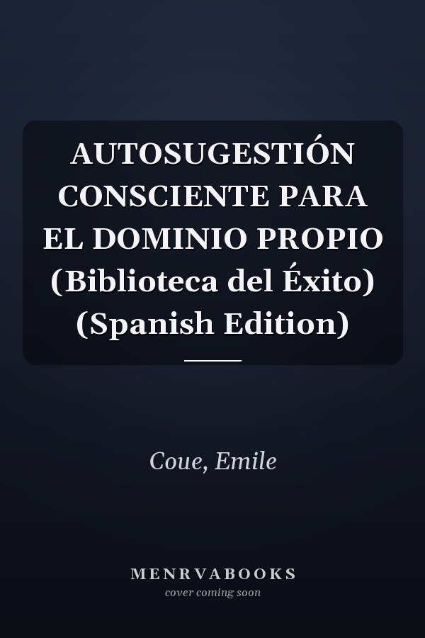 AUTOSUGESTIÓN CONSCIENTE PARA EL DOMINIO PROPIO (Biblioteca del Éxito) (Spanish Edition)