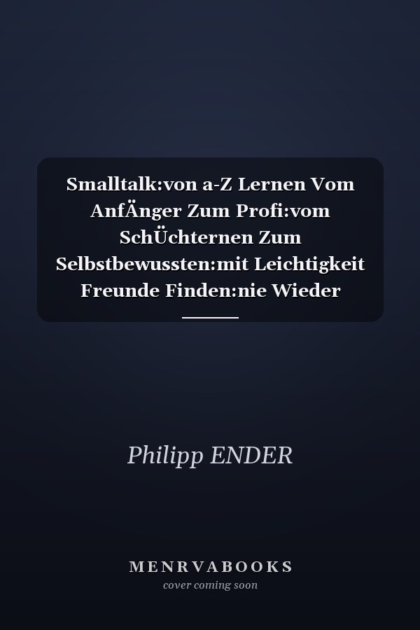Smalltalk:von a-Z Lernen Vom AnfÄnger Zum Profi:vom SchÜchternen Zum Selbstbewussten:mit Leichtigkeit Freunde Finden:nie Wieder Sprachlos