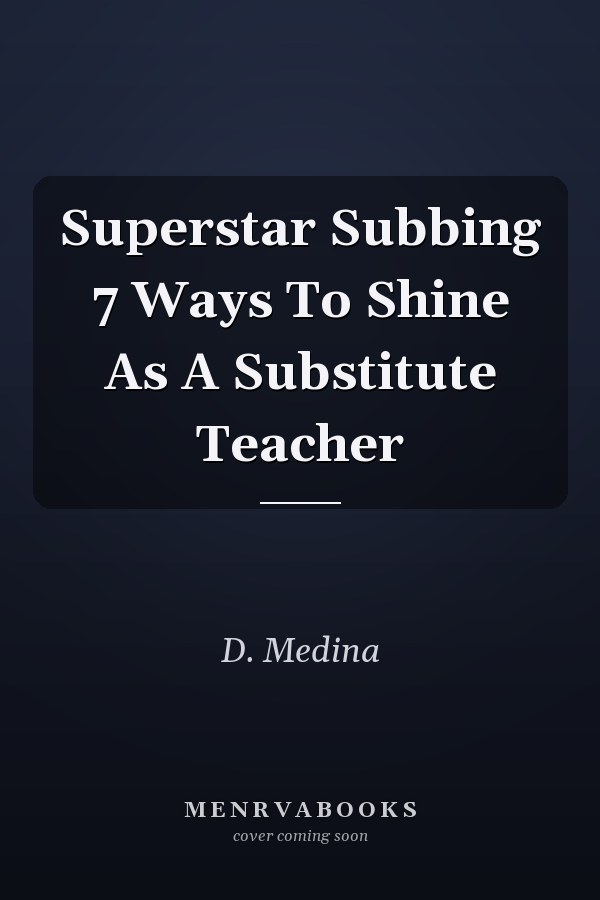 Superstar Subbing 7 Ways To Shine As A Substitute Teacher