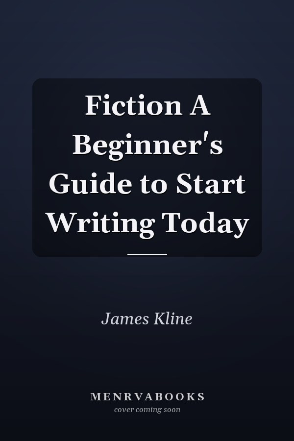Fiction A Beginner's Guide to Start Writing Today