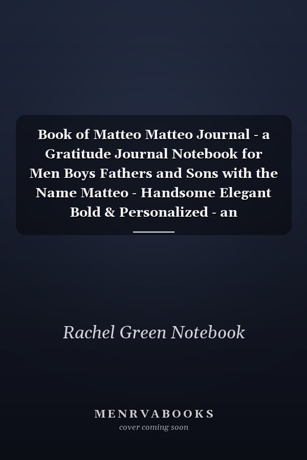Book of Matteo Matteo Journal - a Gratitude Journal Notebook for Men Boys Fathers and Sons with the Name Matteo - Handsome Elegant Bold & Personalized - an Appreciation Gift - 120 Cream Lined Writing Pages - 6 X9 Diary Or Notepad. & Back to School