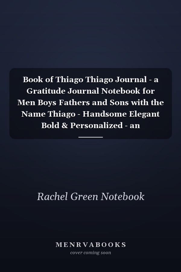 Book of Thiago Thiago Journal - a Gratitude Journal Notebook for Men Boys Fathers and Sons with the Name Thiago - Handsome Elegant Bold & Personalized - an Appreciation Gift - 120 Cream Lined Writing Pages - 6 X9 Diary Or Notepad. & Back to School
