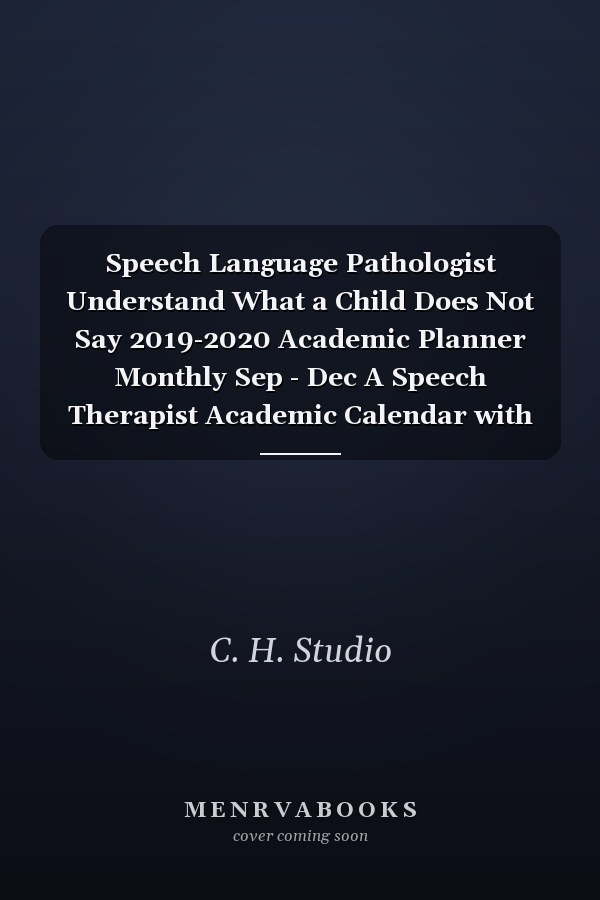 Speech Language Pathologist Understand What a Child Does Not Say 2019-2020 Academic Planner Monthly Sep - Dec A Speech Therapist Academic Calendar with Discipline Quotes (8. 5 X 11) 2019/20 Academic School Year