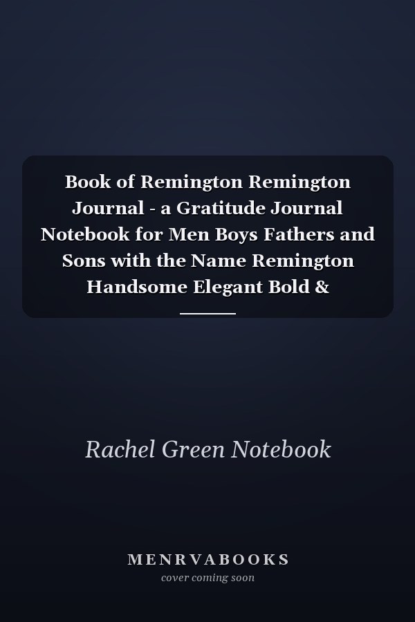 Book of Remington Remington Journal - a Gratitude Journal Notebook for Men Boys Fathers and Sons with the Name Remington Handsome Elegant Bold & Personalized an Appreciation Gift - 120 Cream Lined Writing Pages - 6 X9 Diary Or Notepad. & Back to School
