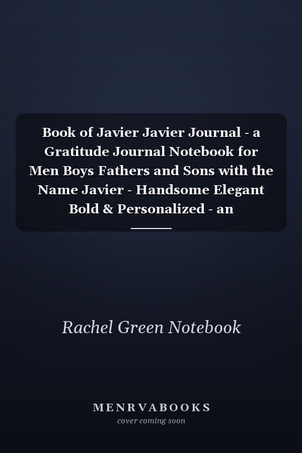 Book of Javier Javier Journal - a Gratitude Journal Notebook for Men Boys Fathers and Sons with the Name Javier - Handsome Elegant Bold & Personalized - an Appreciation Gift - 120 Cream Lined Writing Pages - 6 X9 Diary Or Notepad. & Back to School