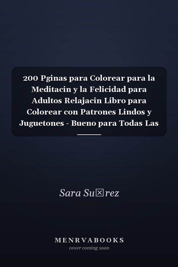200 Pginas para Colorear para la Meditacin y la Felicidad para Adultos Relajacin Libro para Colorear con Patrones Lindos y Juguetones - Bueno para Todas Las Edades - Los Mejores Libros para Colorear para Aliviar el Estrs