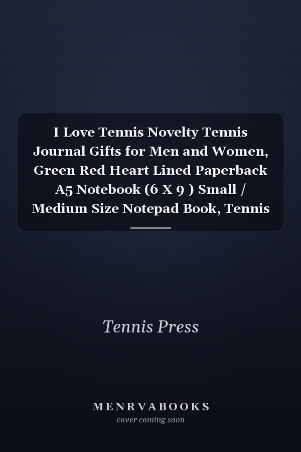 I Love Tennis Novelty Tennis Journal Gifts for Men and Women, Green Red Heart Lined Paperback A5 Notebook (6 X 9 ) Small / Medium Size Notepad Book, Tennis Funny Novelty Gag Humour Books