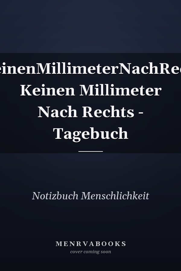 #KeinenMillimeterNachRechts Keinen Millimeter Nach Rechts - Tagebuch