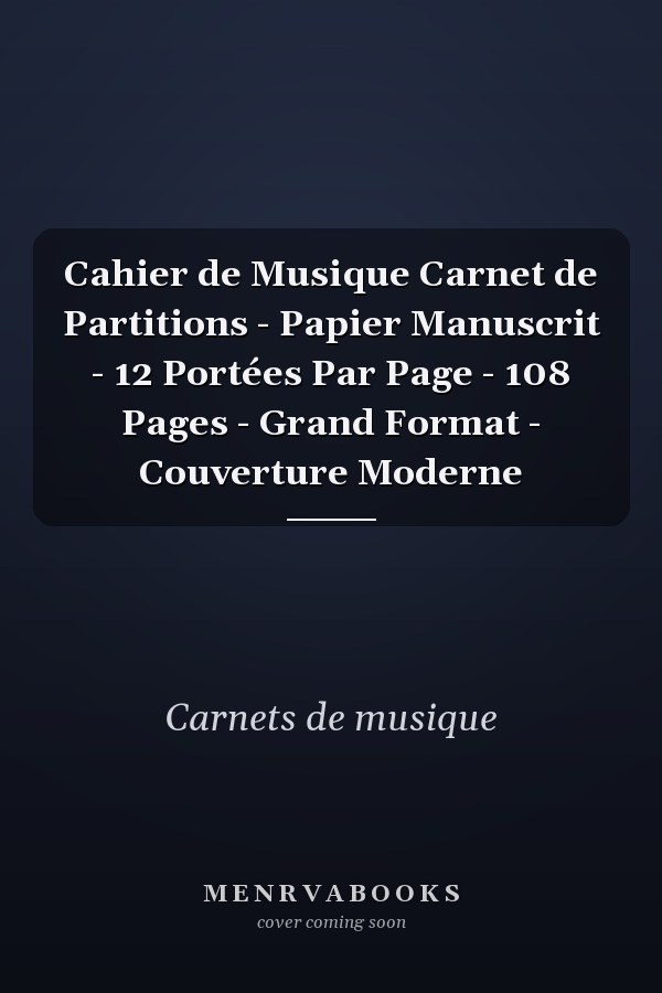 Cahier de Musique Carnet de Partitions - Papier Manuscrit - 12 Portées Par Page - 108 Pages - Grand Format - Couverture Moderne