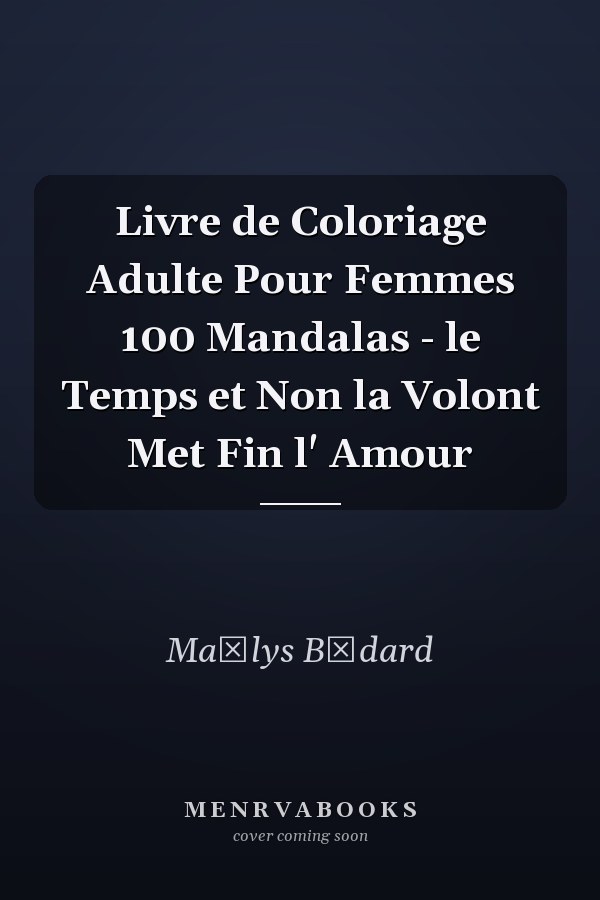 Livre de Coloriage Adulte Pour Femmes 100 Mandalas - le Temps et Non la Volont Met Fin  l' Amour