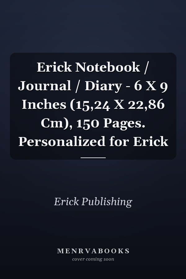 Erick Notebook / Journal / Diary - 6 X 9 Inches (15,24 X 22,86 Cm), 150 Pages. Personalized for Erick