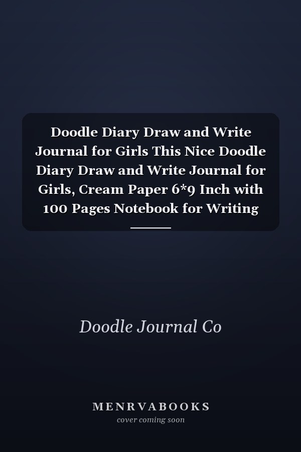 Doodle Diary Draw and Write Journal for Girls This Nice Doodle Diary Draw and Write Journal for Girls, Cream Paper 6*9 Inch with 100 Pages Notebook for Writing Daily Routine, Journal and Hand Note