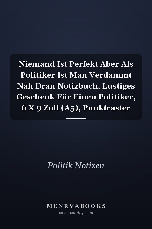 Niemand Ist Perfekt Aber Als Politiker Ist Man Verdammt Nah Dran Notizbuch, Lustiges Geschenk Für Einen Politiker, 6 X 9 Zoll (A5), Punktraster