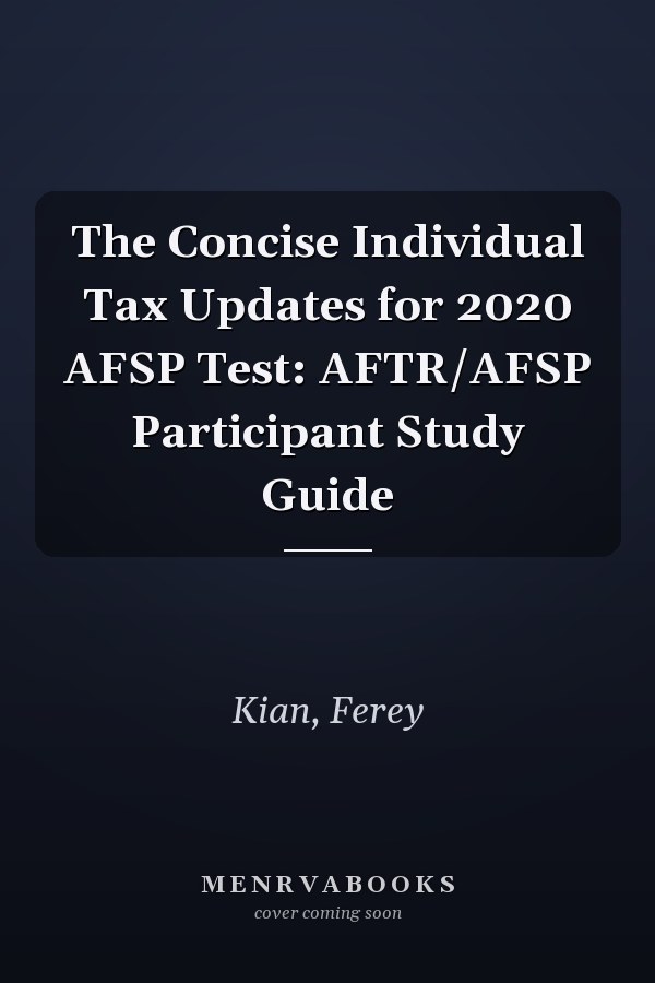 The Concise Individual Tax Updates for 2020 AFSP Test: AFTR/AFSP Participant Study Guide