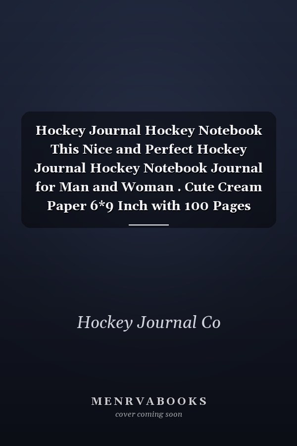 Hockey Journal Hockey Notebook This Nice and Perfect Hockey Journal Hockey Notebook Journal for Man and Woman . Cute Cream Paper 6*9 Inch with 100 Pages Notebook for Writing Daily Routine, Journal and Hand Note