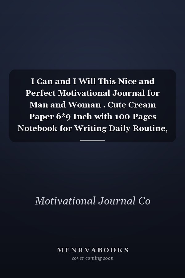 I Can and I Will This Nice and Perfect Motivational Journal for Man and Woman . Cute Cream Paper 6*9 Inch with 100 Pages Notebook for Writing Daily Routine, Journal and Hand Note