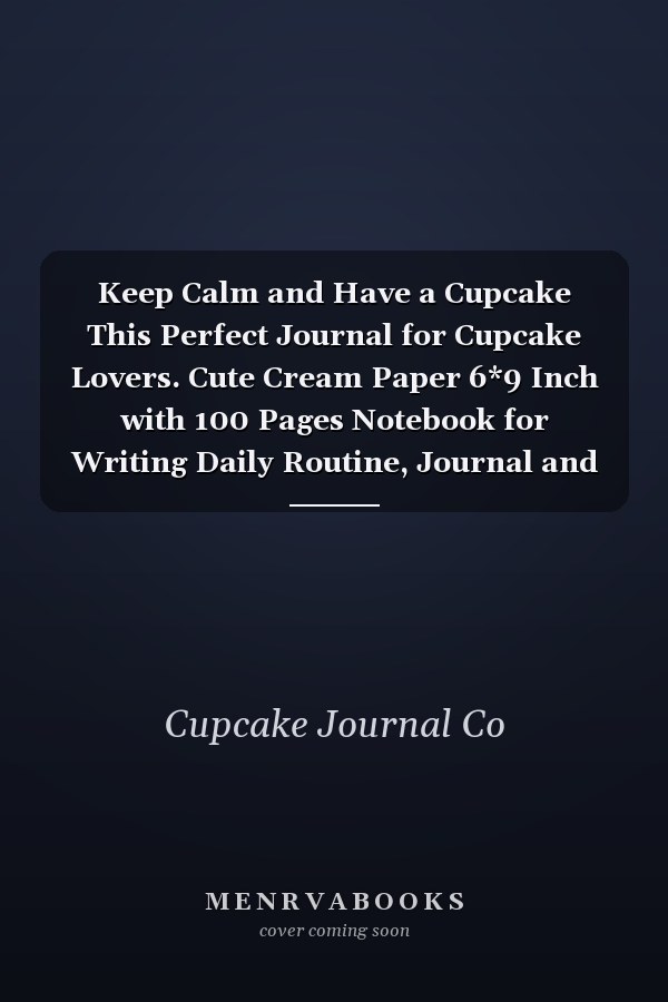 Keep Calm and Have a Cupcake This Perfect Journal for Cupcake Lovers. Cute Cream Paper 6*9 Inch with 100 Pages Notebook for Writing Daily Routine, Journal and Hand Note