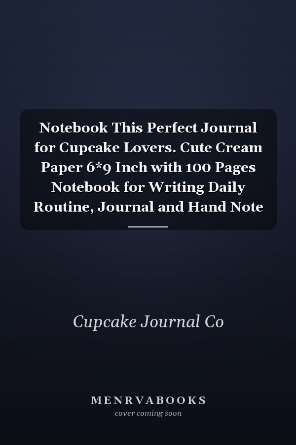 Notebook This Perfect Journal for Cupcake Lovers. Cute Cream Paper 6*9 Inch with 100 Pages Notebook for Writing Daily Routine, Journal and Hand Note