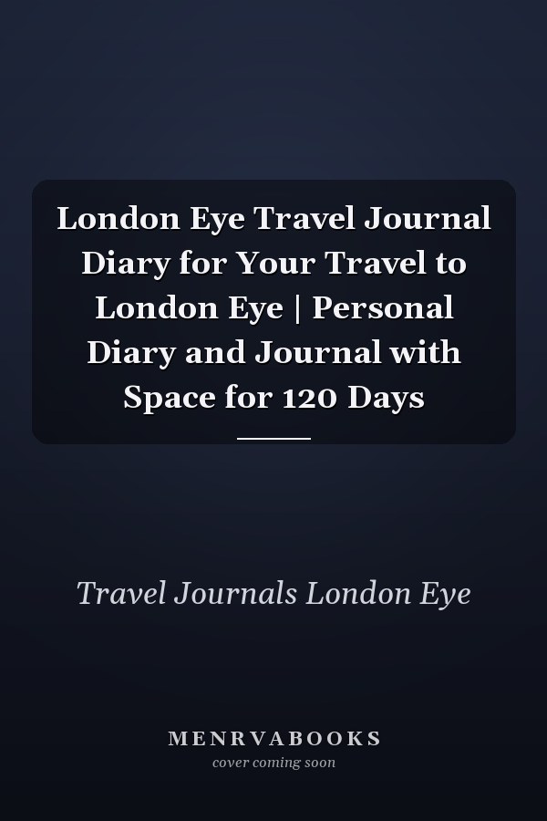 London Eye Travel Journal Diary for Your Travel to London Eye | Personal Diary and Journal with Space for 120 Days