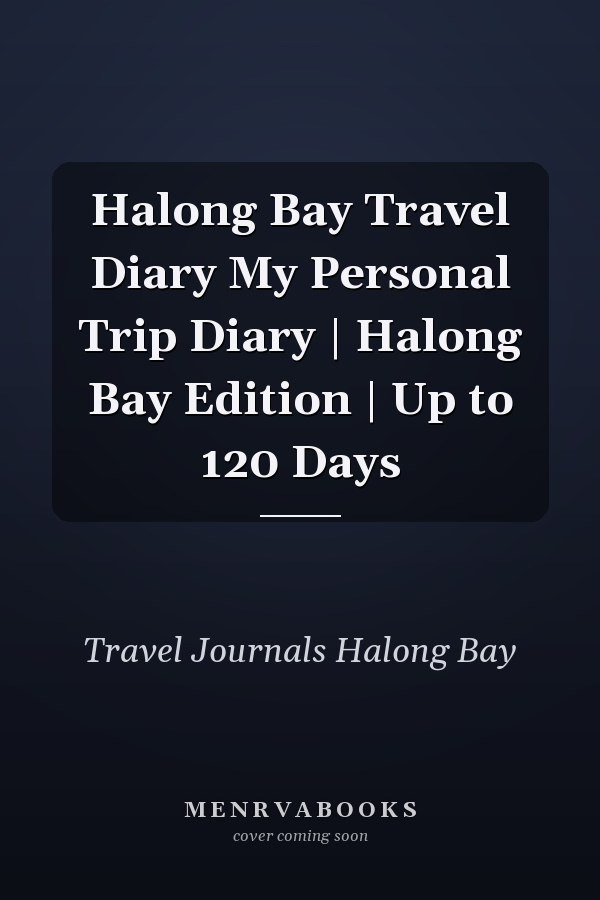 Halong Bay Travel Diary My Personal Trip Diary | Halong Bay Edition | Up to 120 Days