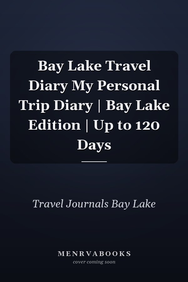 Bay Lake Travel Diary My Personal Trip Diary | Bay Lake Edition | Up to 120 Days