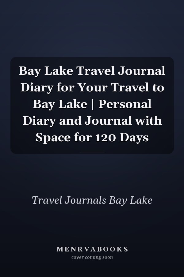Bay Lake Travel Journal Diary for Your Travel to Bay Lake | Personal Diary and Journal with Space for 120 Days