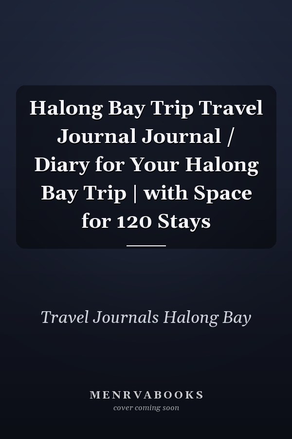 Halong Bay Trip Travel Journal Journal / Diary for Your Halong Bay Trip | with Space for 120 Stays