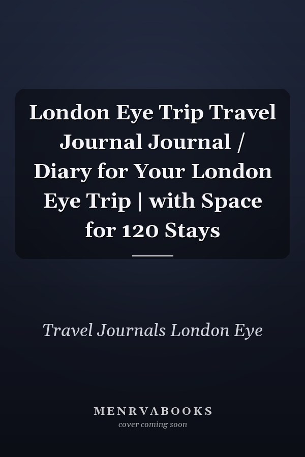 London Eye Trip Travel Journal Journal / Diary for Your London Eye Trip | with Space for 120 Stays