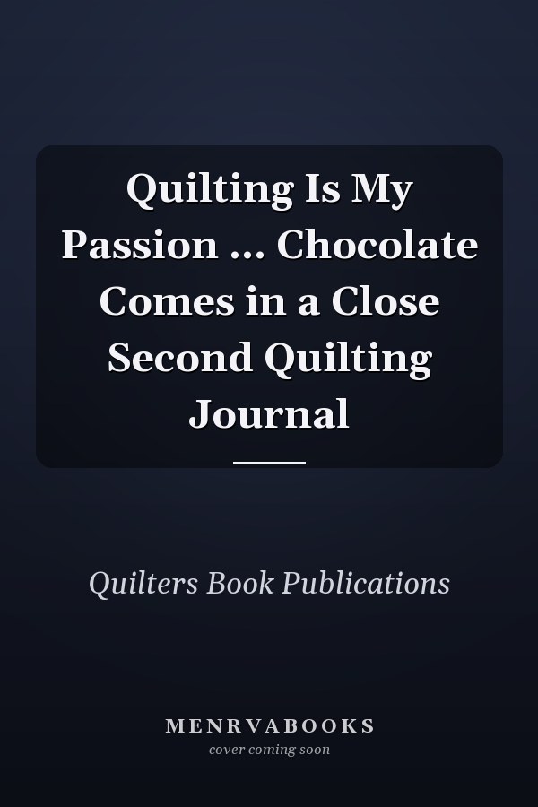 Quilting Is My Passion ... Chocolate Comes in a Close Second Quilting Journal