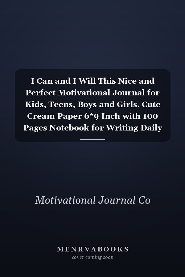 I Can and I Will This Nice and Perfect Motivational Journal for Kids, Teens, Boys and Girls. Cute Cream Paper 6*9 Inch with 100 Pages Notebook for Writing Daily Routine, Journal and Hand Note