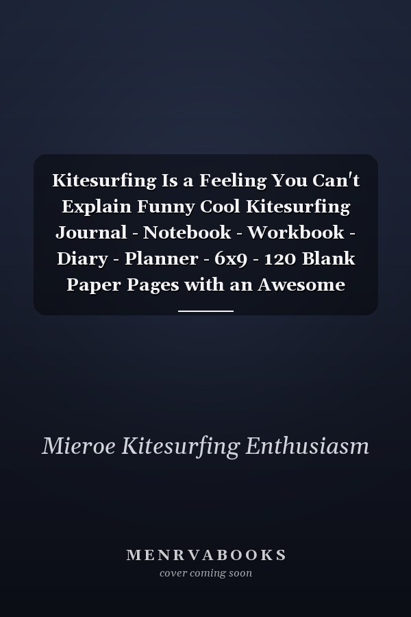 Kitesurfing Is a Feeling You Can't Explain Funny Cool Kitesurfing Journal - Notebook - Workbook - Diary - Planner - 6x9 - 120 Blank Paper Pages with an Awesome Comic Quote on the Cover. Cute Gift for Kiteboarders, Kitesurfers, Enhusiasts