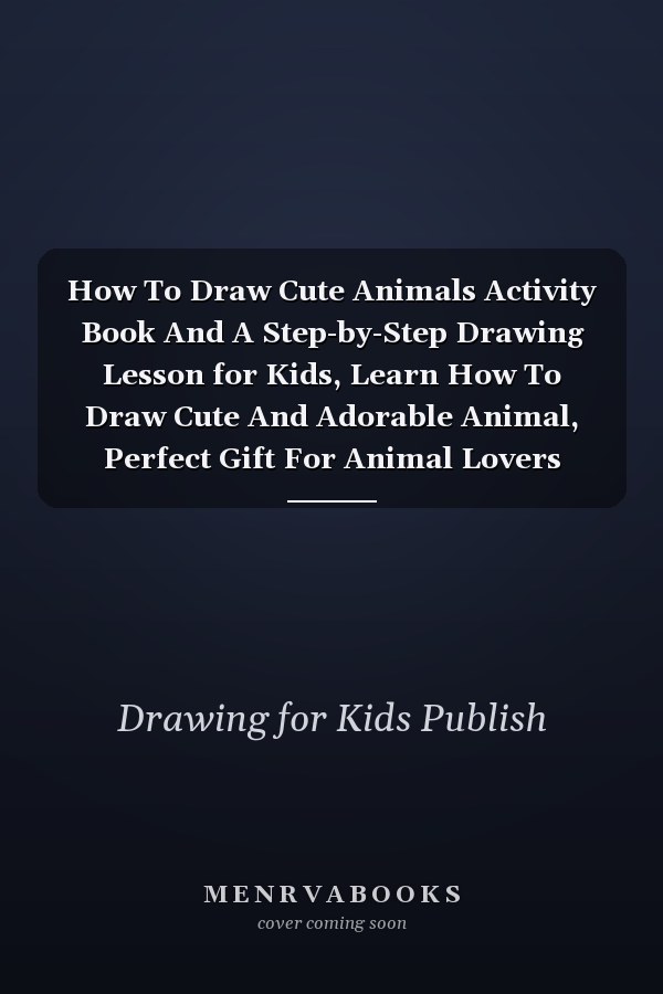 How To Draw Cute Animals Activity Book And A Step-by-Step Drawing Lesson for Kids, Learn How To Draw Cute And Adorable Animal, Perfect Gift For Animal Lovers