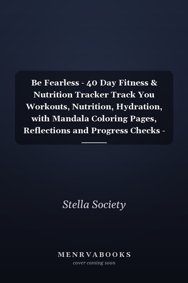 Be Fearless - 40 Day Fitness & Nutrition Tracker Track You Workouts, Nutrition, Hydration, with Mandala Coloring Pages, Reflections and Progress Checks - Gift for Fitness Friend
