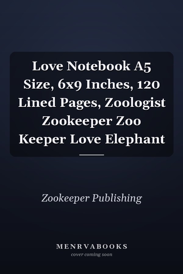 Love Notebook A5 Size, 6x9 Inches, 120 Lined Pages, Zoologist Zookeeper Zoo Keeper Love Elephant