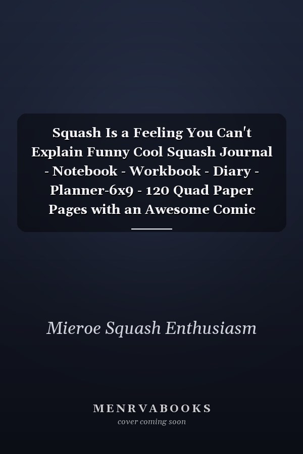 Squash Is a Feeling You Can't Explain Funny Cool Squash Journal - Notebook - Workbook - Diary - Planner-6x9 - 120 Quad Paper Pages with an Awesome Comic Quote on the Cover. Cute Gift for Squash Players, Fans, Enthusiasts, Coaches, Lovers