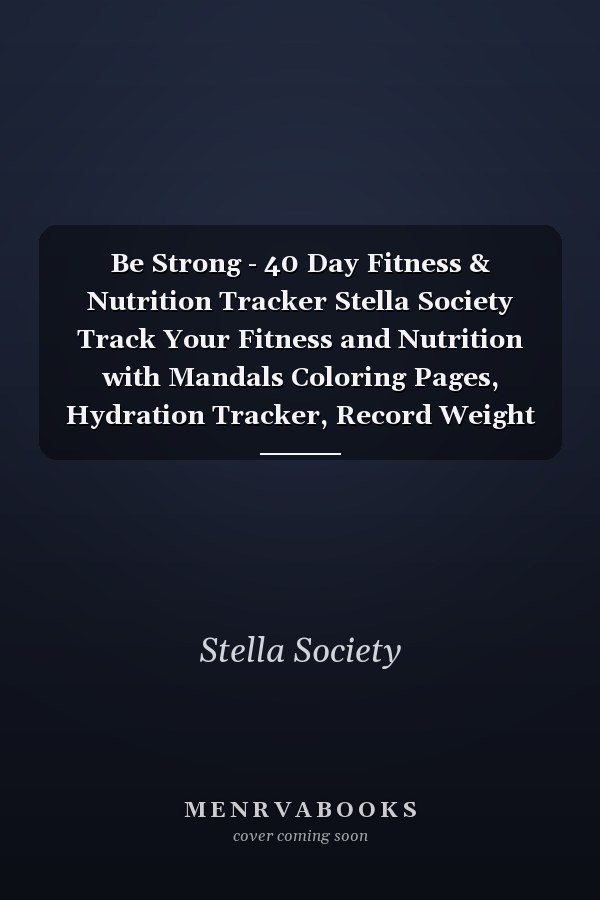 Be Strong - 40 Day Fitness & Nutrition Tracker Stella Society Track Your Fitness and Nutrition with Mandals Coloring Pages, Hydration Tracker, Record Weight Training and Emotions
