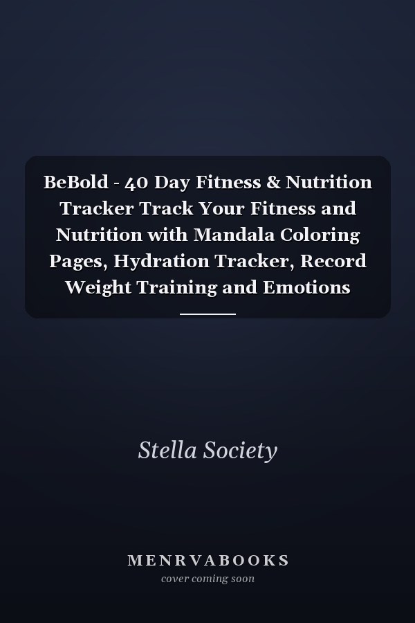 BeBold - 40 Day Fitness & Nutrition Tracker Track Your Fitness and Nutrition with Mandala Coloring Pages, Hydration Tracker, Record Weight Training and Emotions